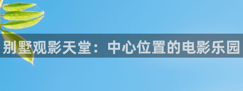 eeuss草民影院：别墅观影天堂：中心位置的电影乐园