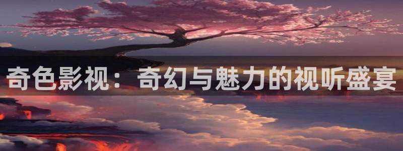 草民电影网伦理：奇色影视：奇幻与魅力的视听盛宴